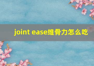 joint ease维骨力怎么吃